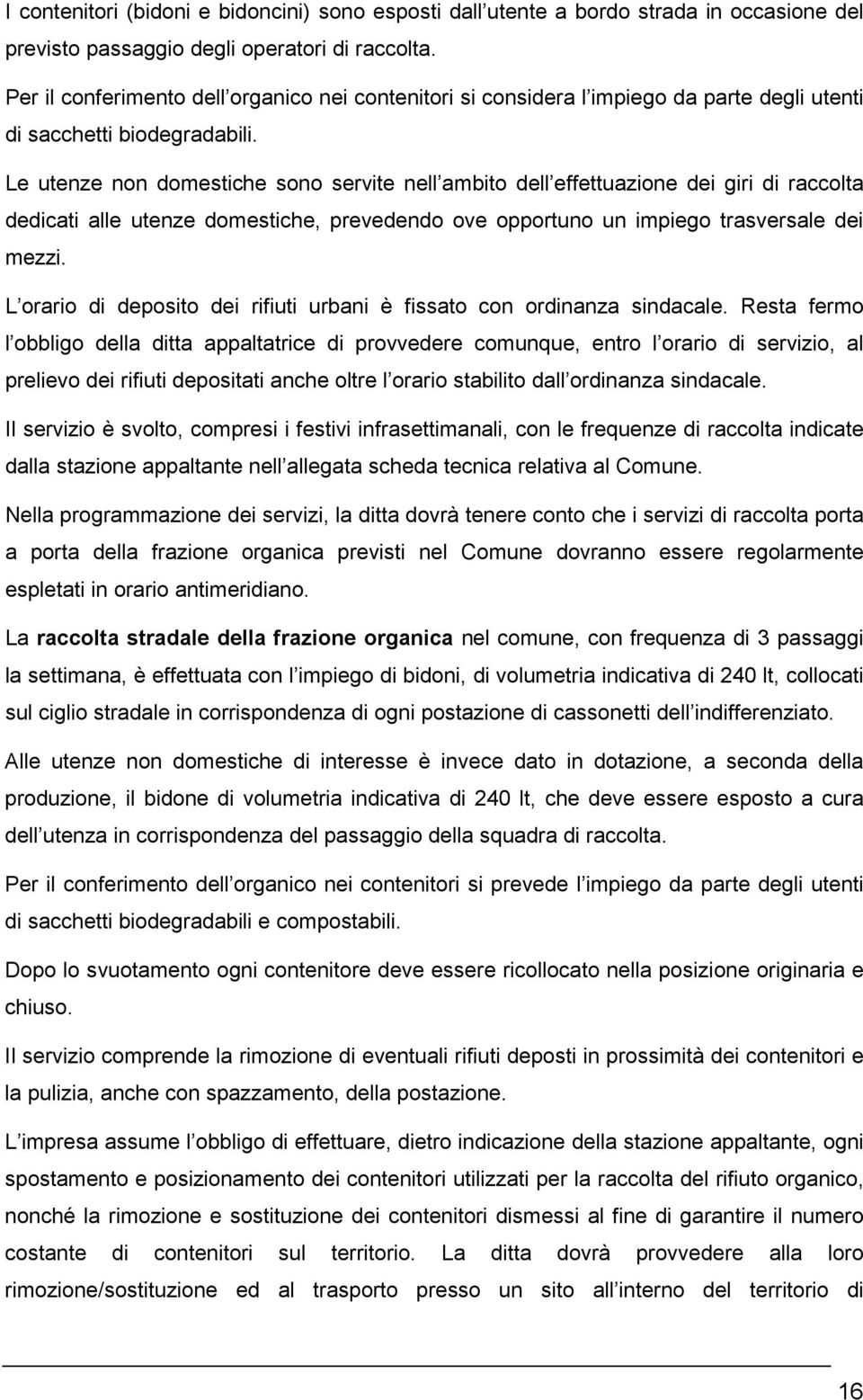 Le utenze non domestiche sono servite nell ambito dell effettuazione dei giri di raccolta dedicati alle utenze domestiche, prevedendo ove opportuno un impiego trasversale dei mezzi.