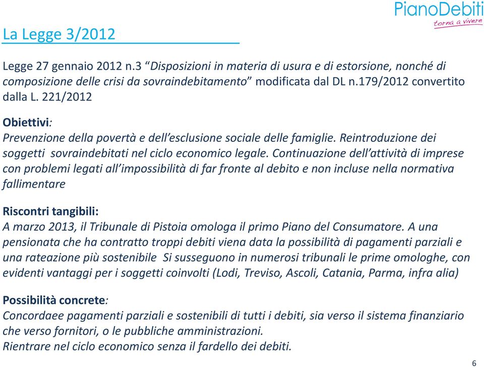 Continuazione dell attività di imprese con problemi legati all impossibilità di far fronte al debito e non incluse nella normativa fallimentare Riscontri tangibili: A marzo 2013, il Tribunale di