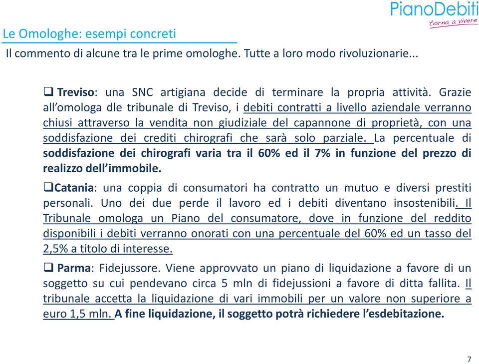 chirografi che sarà solo parziale. La percentuale di soddisfazione dei chirografi varia tra il 60% ed il 7% in funzione del prezzo di realizzo dell immobile.