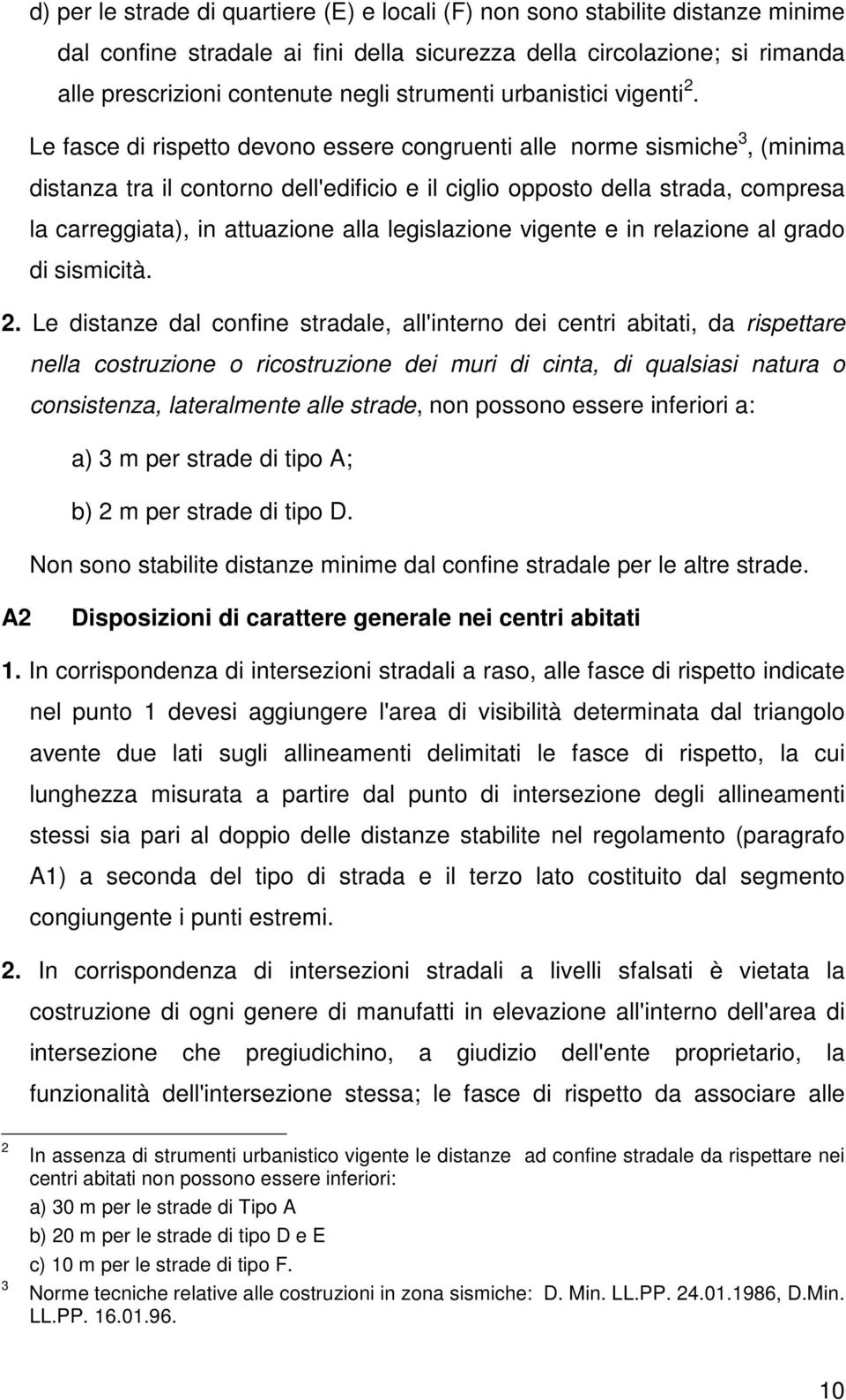 Le fasce di rispetto devono essere congruenti alle norme sismiche 3, (minima distanza tra il contorno dell'edificio e il ciglio opposto della strada, compresa la carreggiata), in attuazione alla