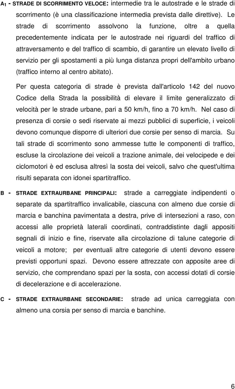 elevato livello di servizio per gli spostamenti a più lunga distanza propri dell'ambito urbano (traffico interno al centro abitato).