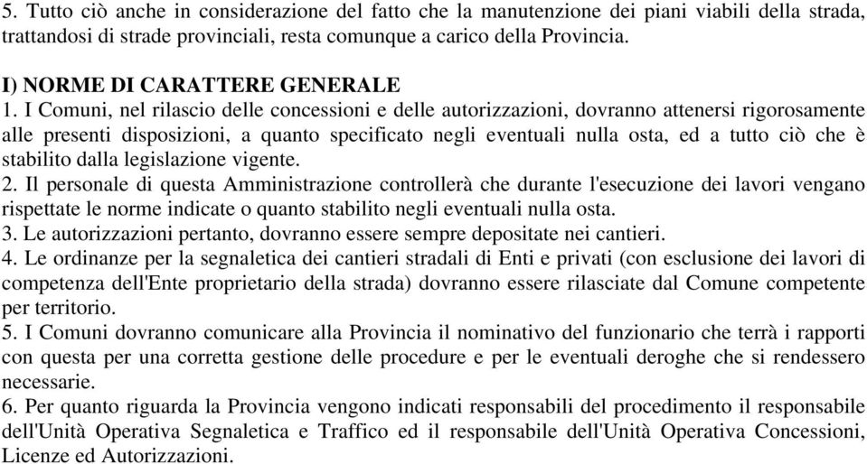 I Comuni, nel rilascio delle concessioni e delle autorizzazioni, dovranno attenersi rigorosamente alle presenti disposizioni, a quanto specificato negli eventuali nulla osta, ed a tutto ciò che è