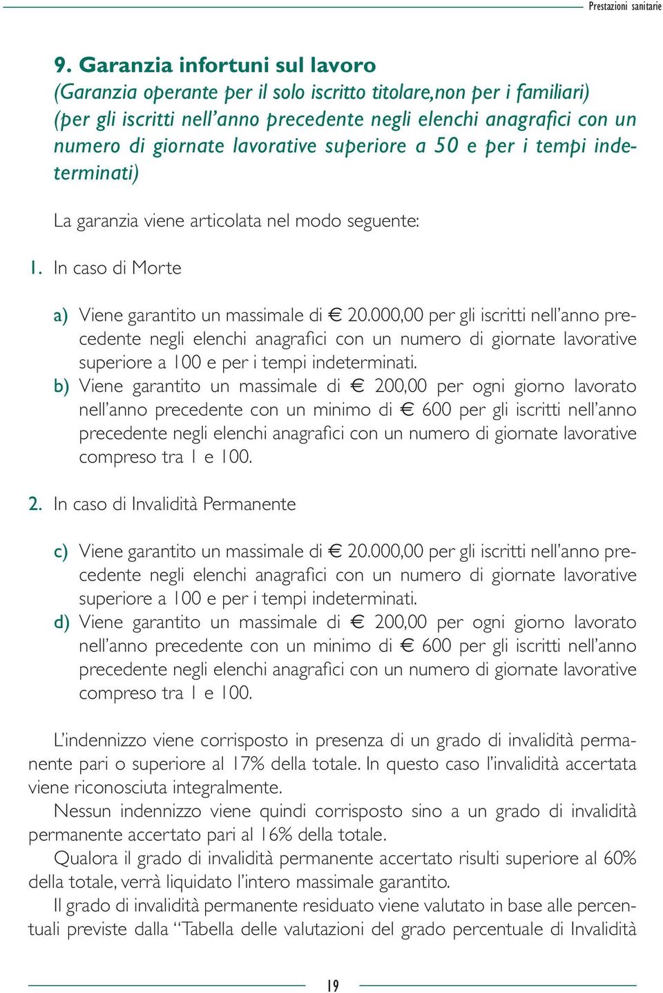 lavorative superiore a 50 e per i tempi indeterminati) La garanzia viene articolata nel modo seguente: 1. In caso di Morte a) Viene garantito un massimale di E 20.