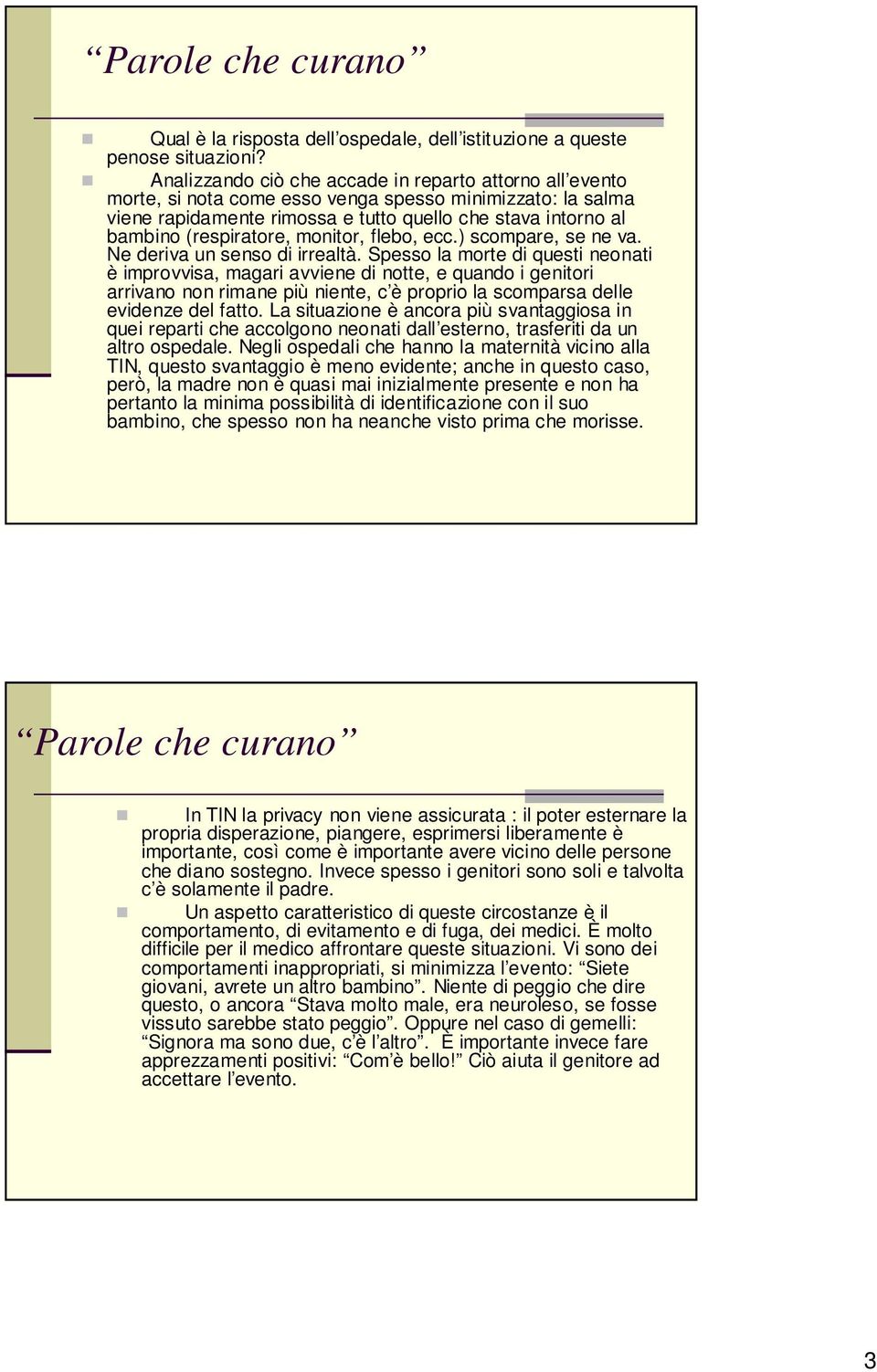 (respiratore, monitor, flebo, ecc.) scompare, se ne va. Ne deriva un senso di irrealtà.