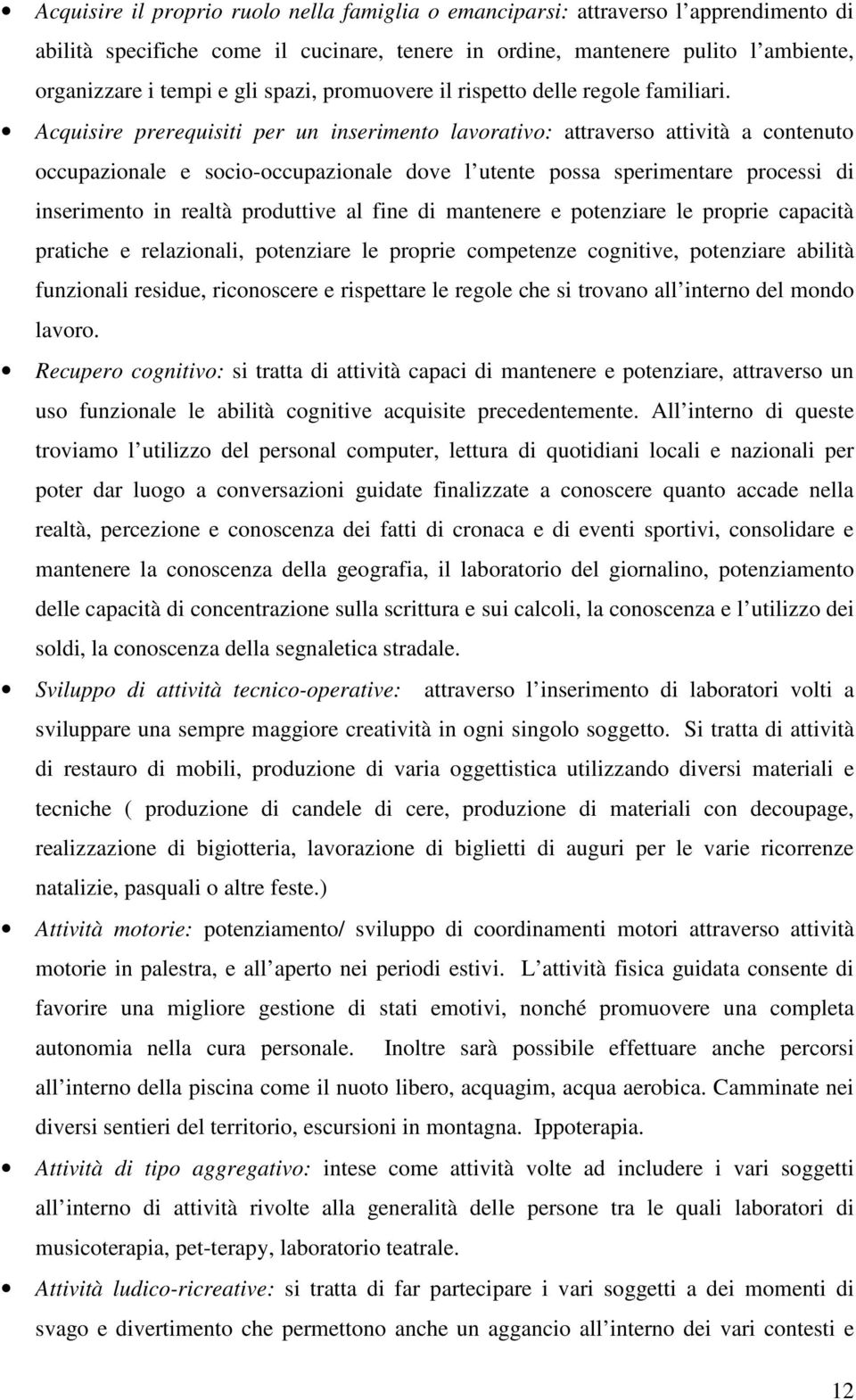 Acquisire prerequisiti per un inserimento lavorativo: attraverso attività a contenuto occupazionale e socio-occupazionale dove l utente possa sperimentare processi di inserimento in realtà produttive