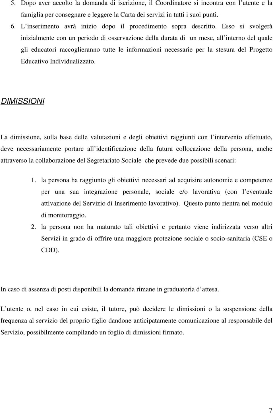 Esso si svolgerà inizialmente con un periodo di osservazione della durata di un mese, all interno del quale gli educatori raccoglieranno tutte le informazioni necessarie per la stesura del Progetto