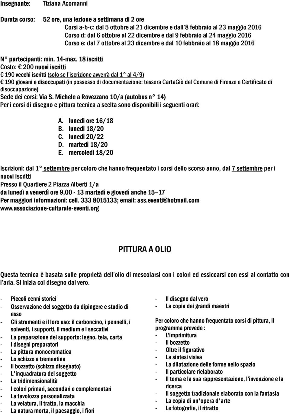 18 iscritti 190 giovani e disoccupati (in possesso di documentazione: tessera CartaGiò del Comune di Firenze e Certificato di disoccupazione) Sede dei corsi: Via S.