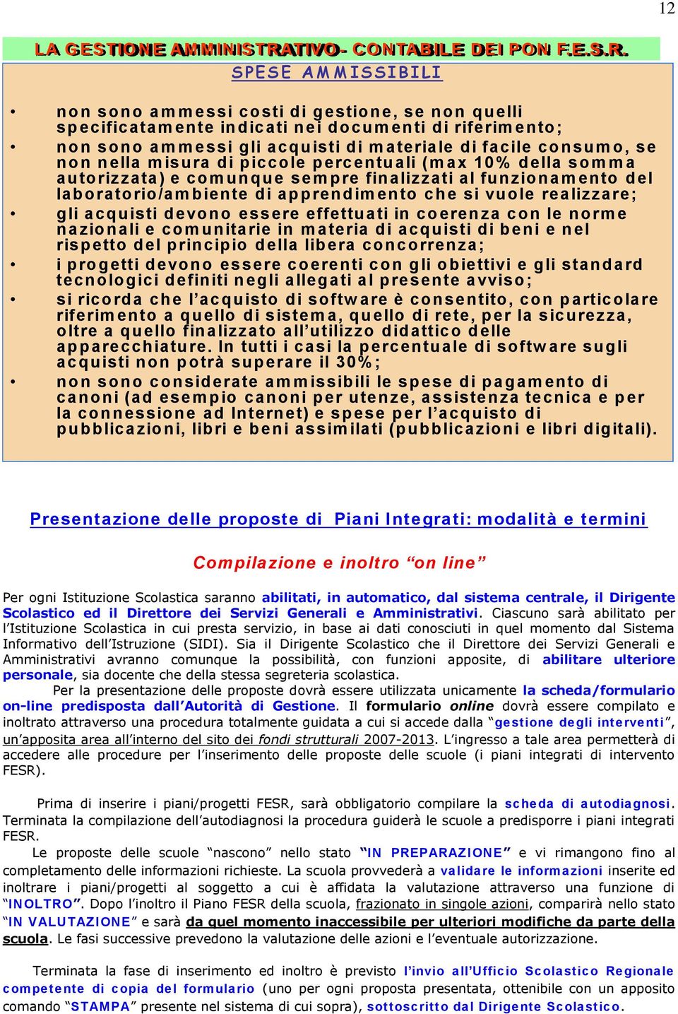 non sono am m essi costi di gestione, se non quelli specificatam ente indicati nei docum enti di riferim ento; non sono am m essi gli acquisti di m ateriale di facile consum o, se non nella m isura