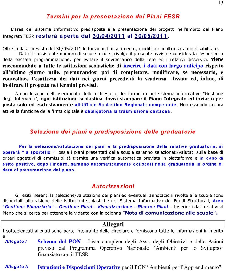 controllare l esattezza dei dati nei giorni precedenti la scadenza fissata ed, infine, di inoltrare il progetto nei termini previsti. all Ufficio Scolastico Regionale competente.