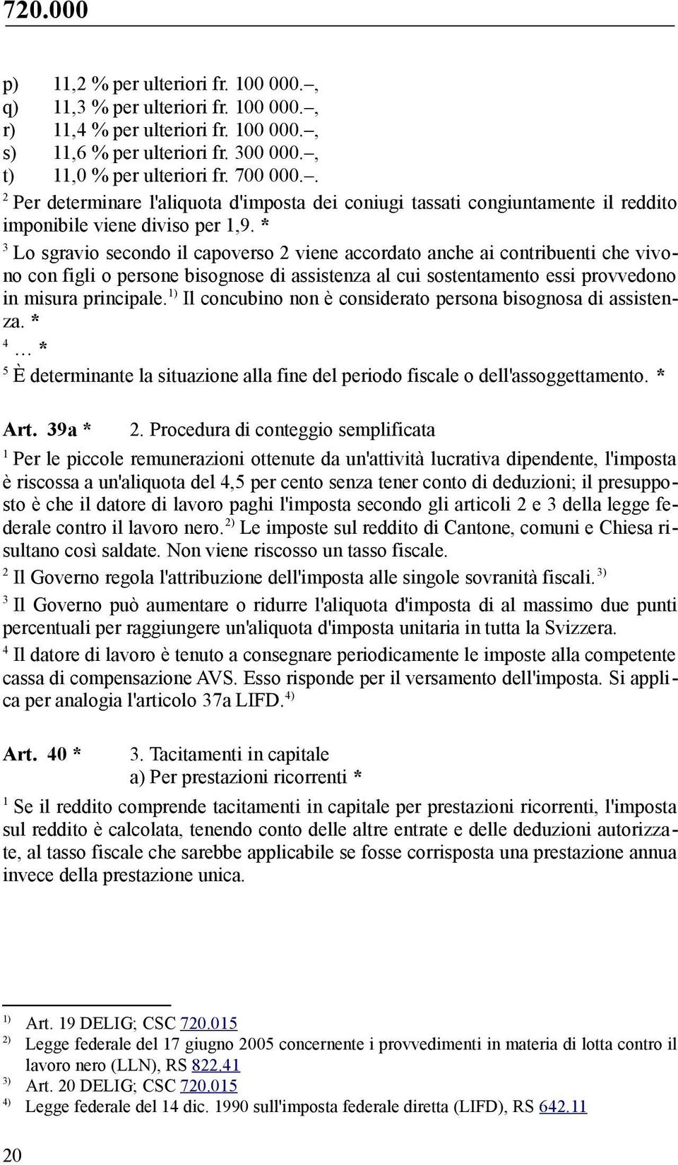 * Lo sgravio secondo il capoverso viene accordato anche ai contribuenti che vivono con figli o persone bisognose di assistenza al cui sostentamento essi provvedono in misura principale.