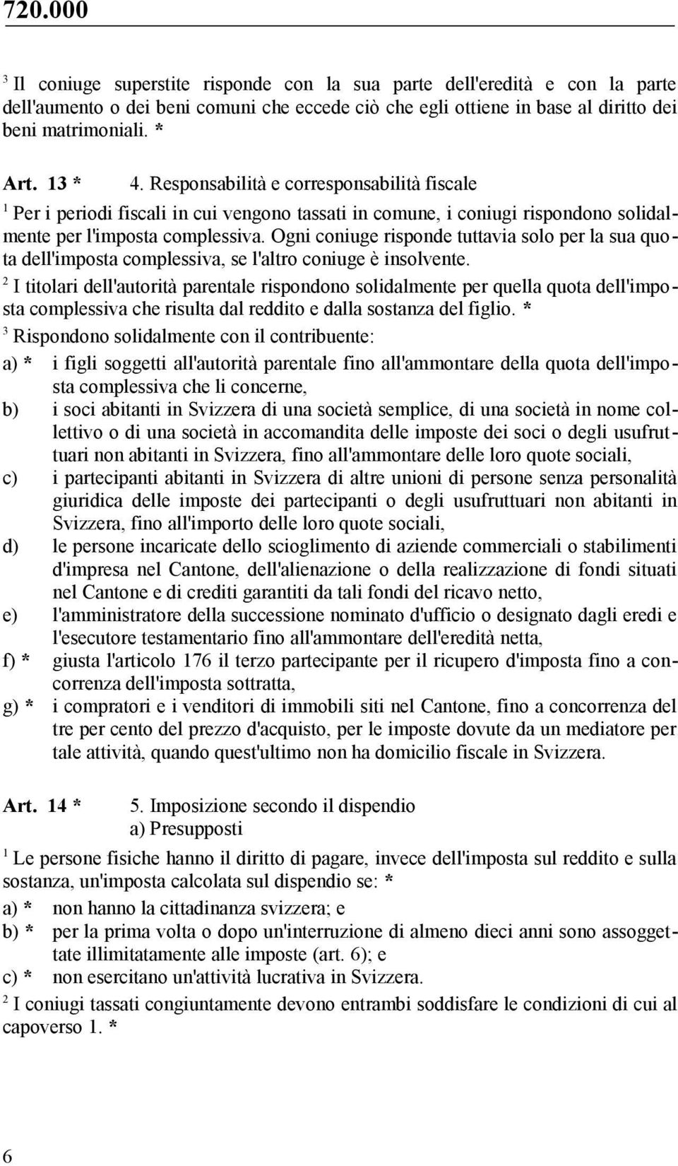 Ogni coniuge risponde tuttavia solo per la sua quota dell'imposta complessiva, se l'altro coniuge è insolvente.