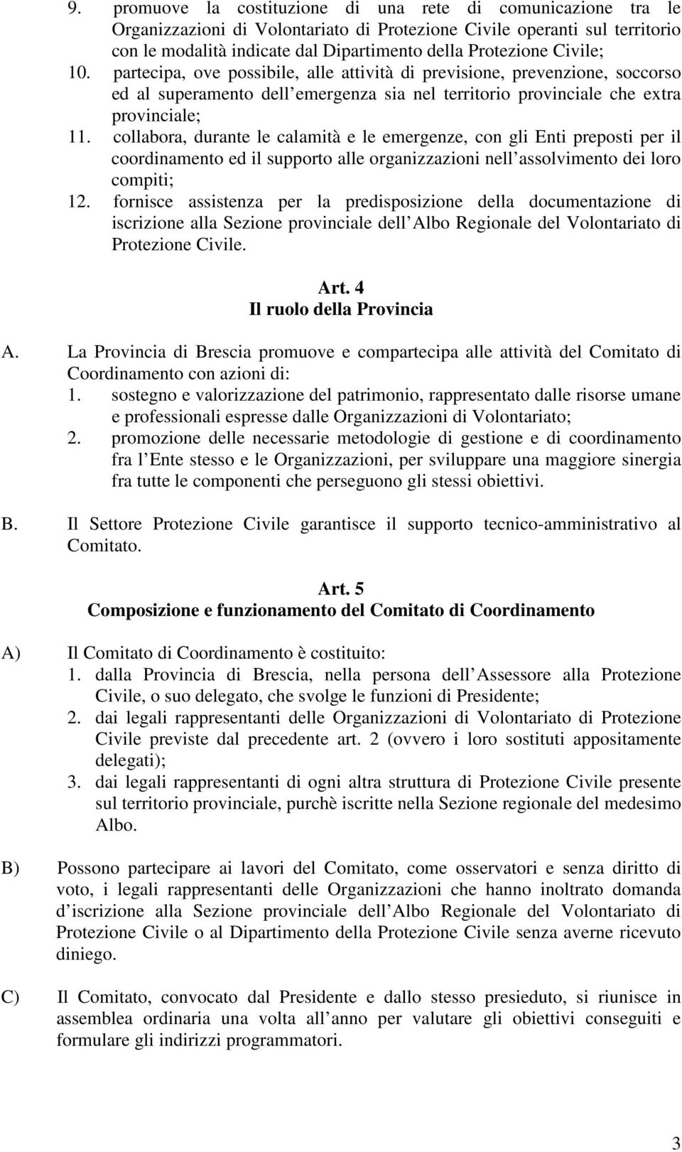 collabora, durante le calamità e le emergenze, con gli Enti preposti per il coordinamento ed il supporto alle organizzazioni nell assolvimento dei loro compiti; 12.