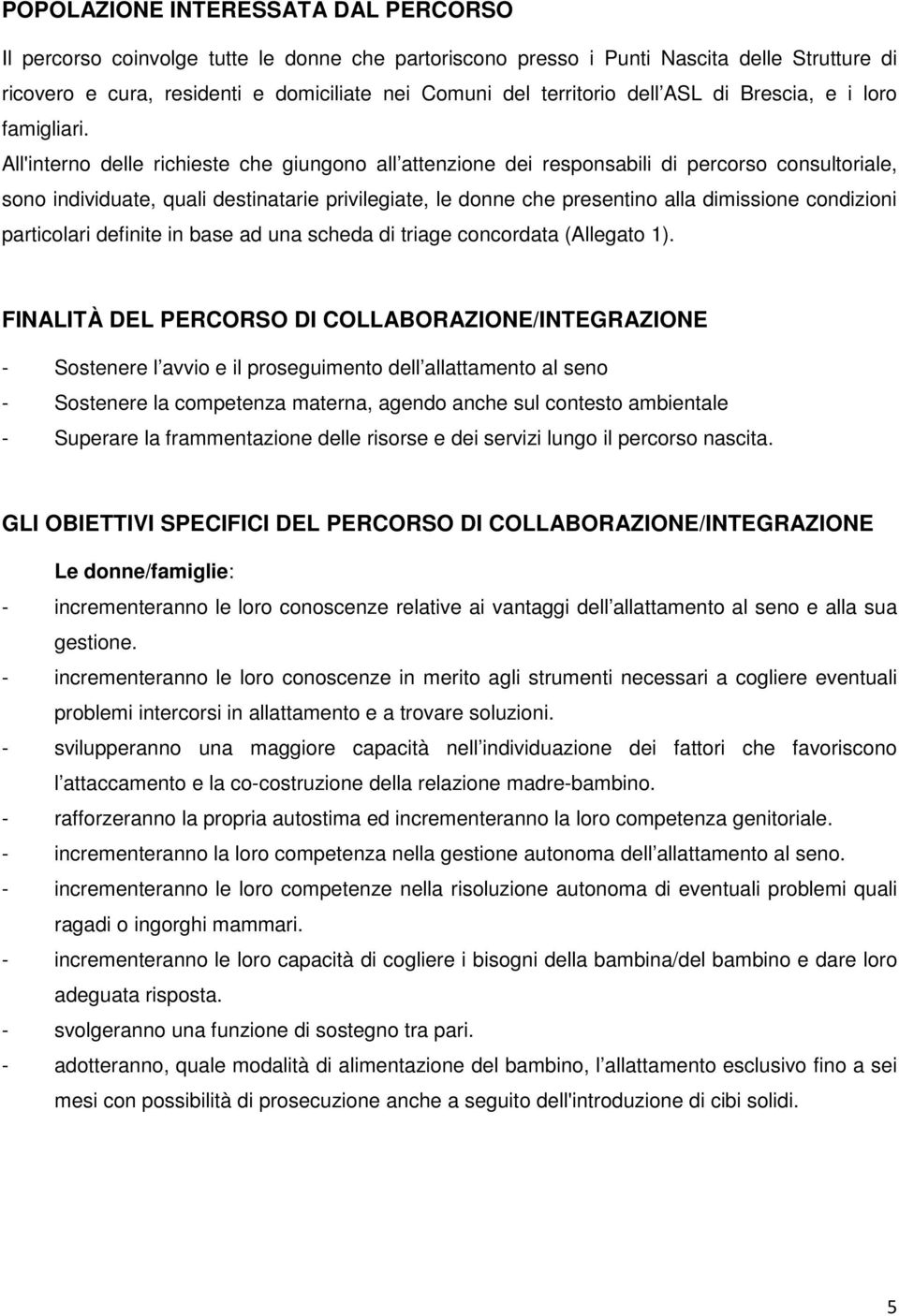 All'interno delle richieste che giungono all attenzione dei responsabili di percorso consultoriale, sono individuate, quali destinatarie privilegiate, le donne che presentino alla dimissione