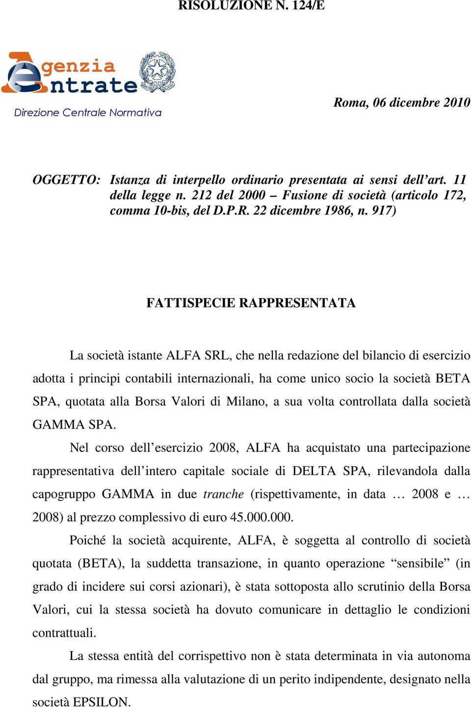 917) FATTISPECIE RAPPRESENTATA La società istante ALFA SRL, che nella redazione del bilancio di esercizio adotta i principi contabili internazionali, ha come unico socio la società BETA SPA, quotata