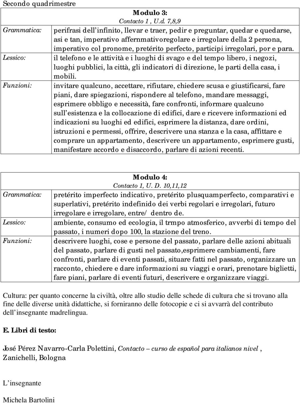 2 persona, imperativo col pronome, pretérito perfecto, participi irregolari, por e para.