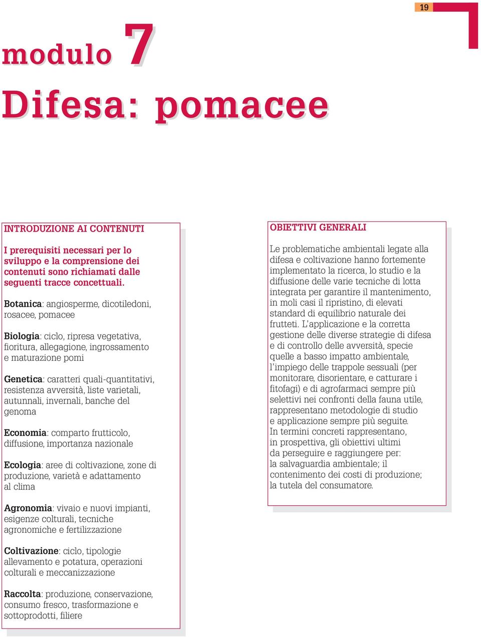 avversità, liste varietali, autunnali, invernali, banche del genoma Economia: comparto frutticolo, diffusione, importanza nazionale Ecologia: aree di coltivazione, zone di produzione, varietà e