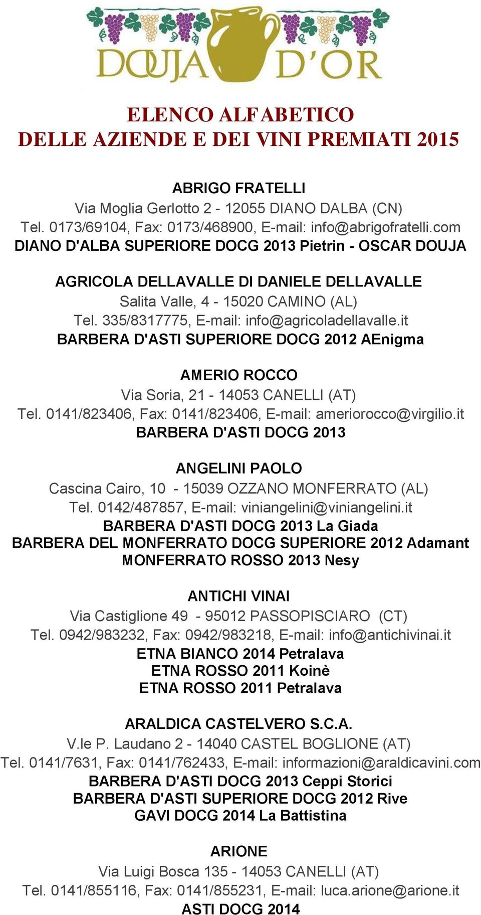 it BARBERA D'ASTI SUPERIORE DOCG 2012 AEnigma AMERIO ROCCO Via Soria, 21-14053 CANELLI (AT) Tel. 0141/823406, Fax: 0141/823406, E-mail: ameriorocco@virgilio.