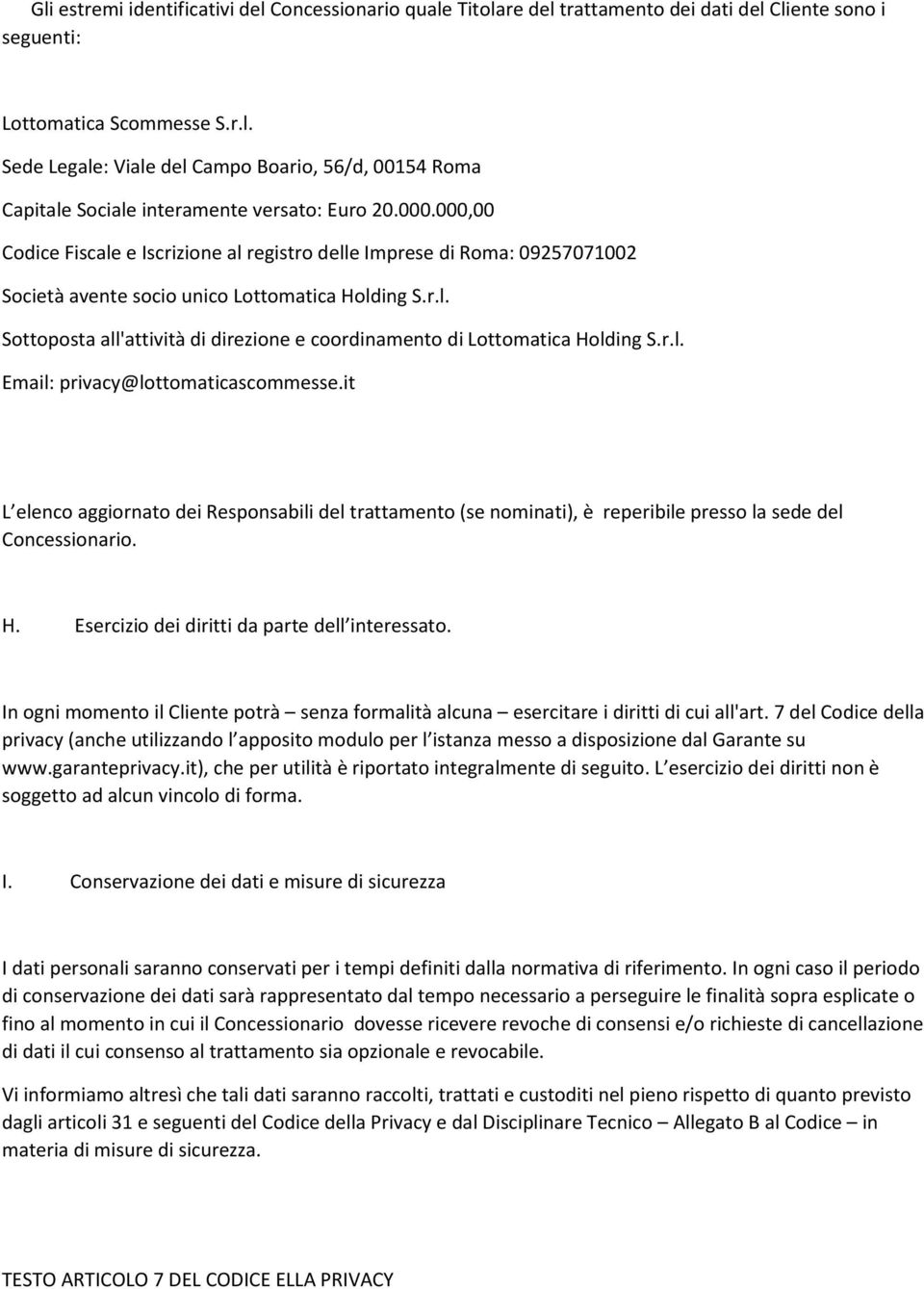 r.l. Email: privacy@lottomaticascommesse.it L elenco aggiornato dei Responsabili del trattamento (se nominati), è reperibile presso la sede del Concessionario. H.