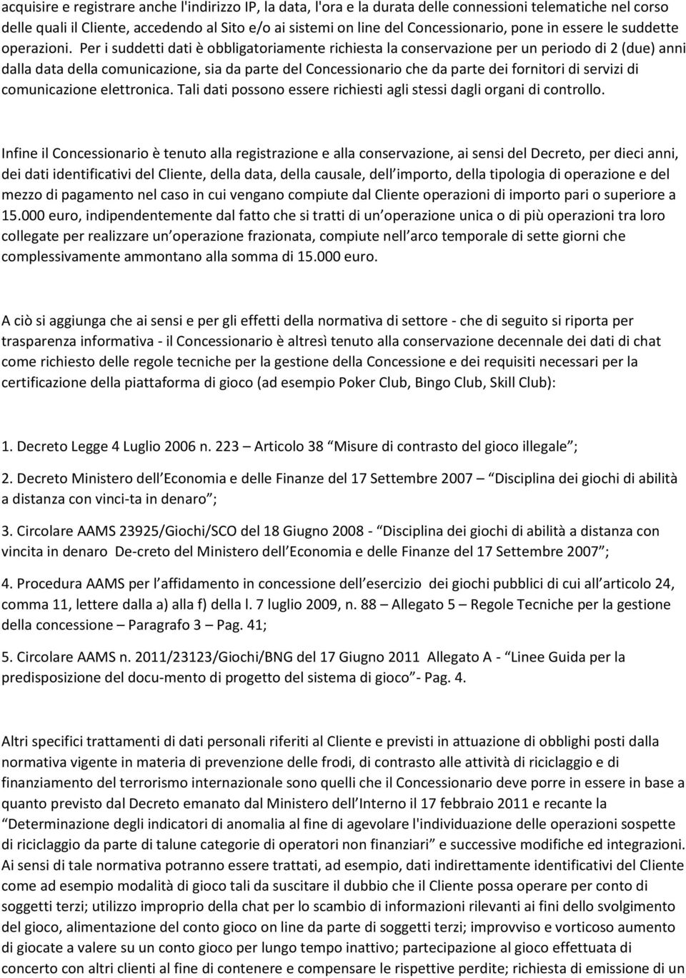 Per i suddetti dati è obbligatoriamente richiesta la conservazione per un periodo di 2 (due) anni dalla data della comunicazione, sia da parte del Concessionario che da parte dei fornitori di servizi