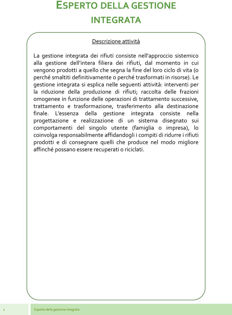 Le gestione integrata si esplica nelle seguenti attività: interventi per la riduzione della produzione di rifiuti; raccolta delle frazioni omogenee in funzione delle operazioni di trattamento