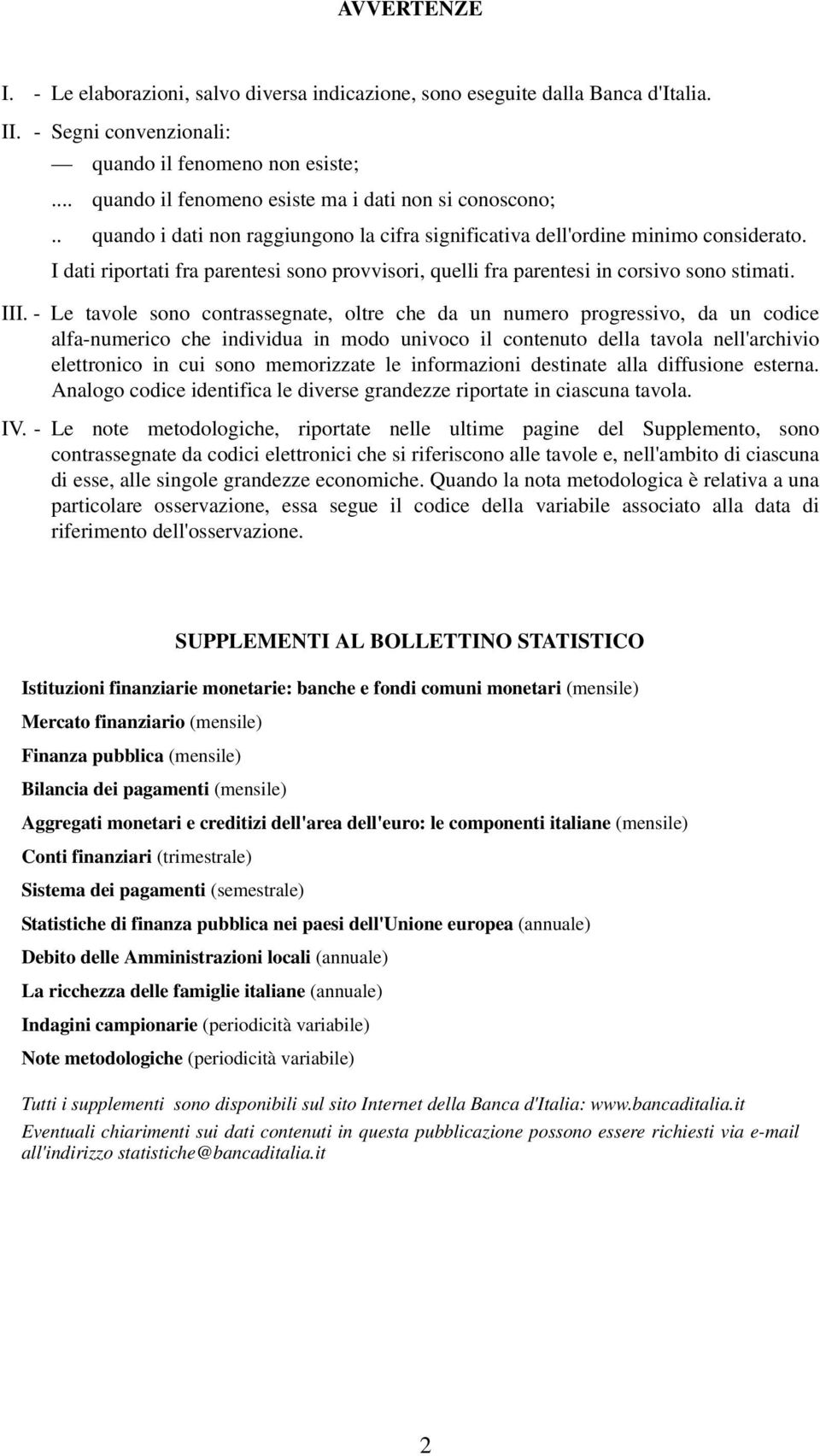 I dati riportati fra parentesi sono provvisori, quelli fra parentesi in corsivo sono stimati. III.