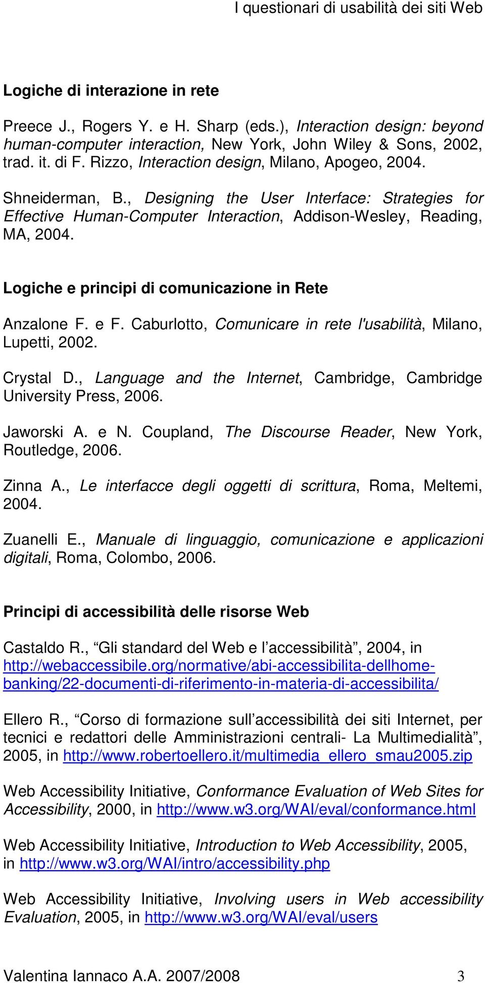 Logiche e principi di comunicazione in Rete Anzalone F. e F. Caburlotto, Comunicare in rete l'usabilità, Milano, Lupetti, 2002. Crystal D.