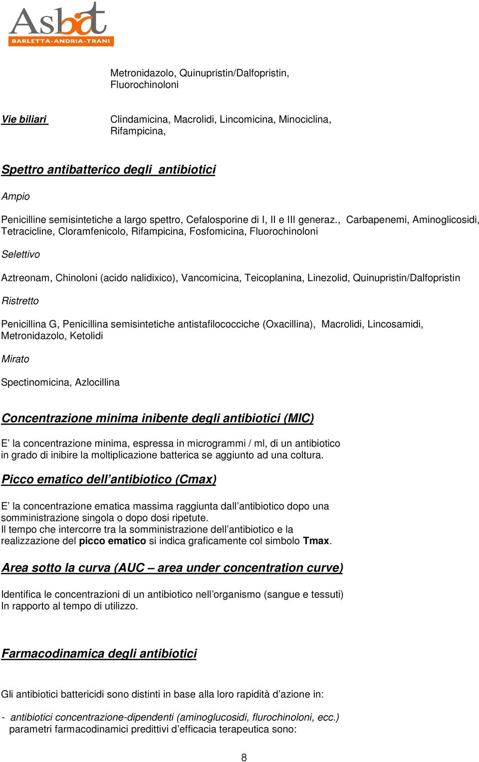 , Carbapenemi, Aminoglicosidi, Tetracicline, Cloramfenicolo, Rifampicina, Fosfomicina, Fluorochinoloni Selettivo Aztreonam, Chinoloni (acido nalidixico), Vancomicina, Teicoplanina, Linezolid,