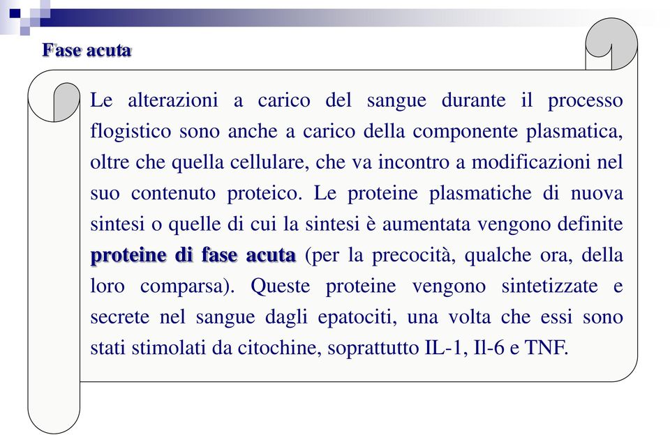 Le proteine plasmatiche di nuova sintesi o quelle di cui la sintesi è aumentata vengono definite proteine di fase acuta (per la