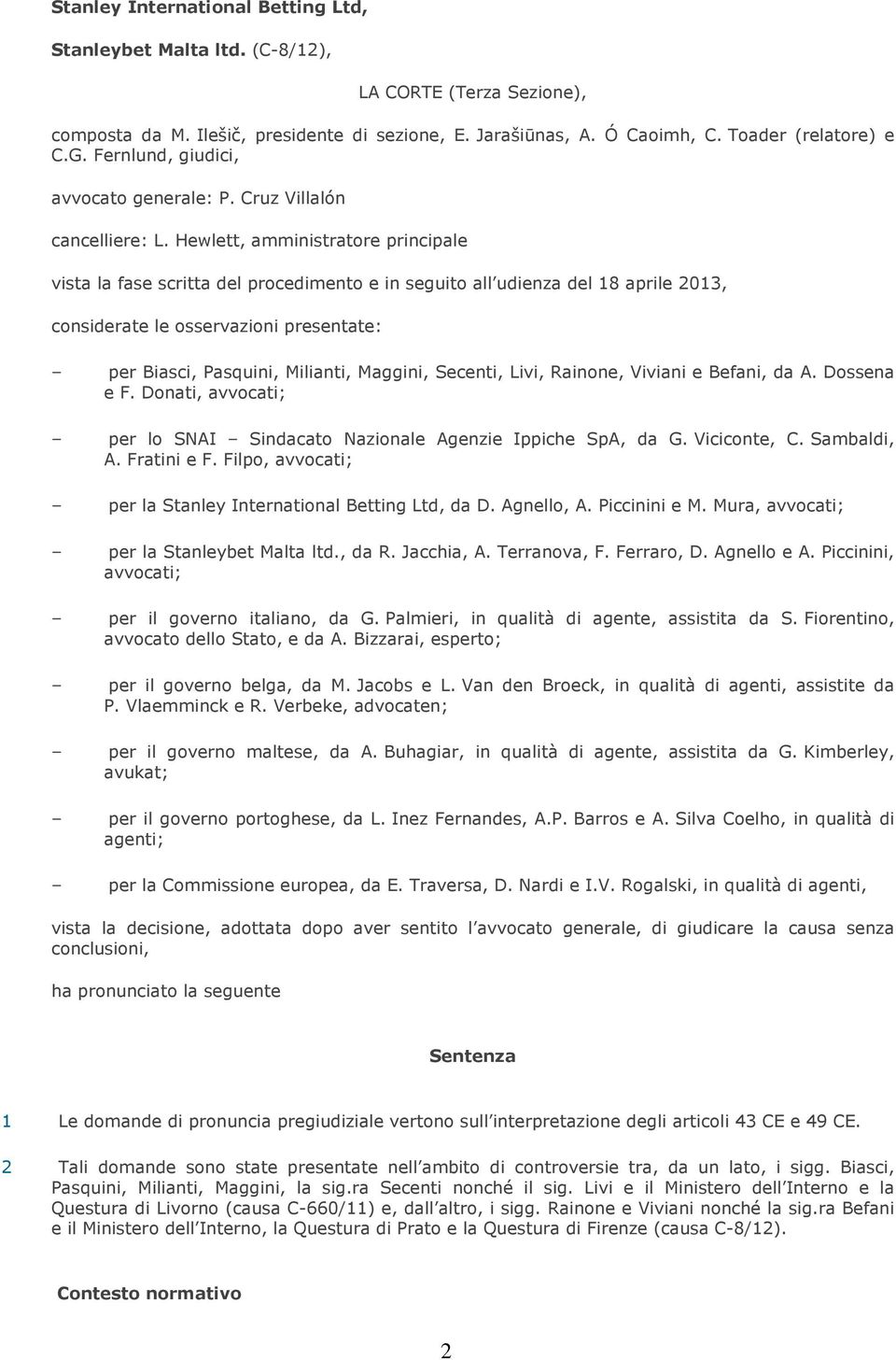 Hewlett, amministratore principale vista la fase scritta del procedimento e in seguito all udienza del 18 aprile 2013, considerate le osservazioni presentate: per Biasci, Pasquini, Milianti, Maggini,