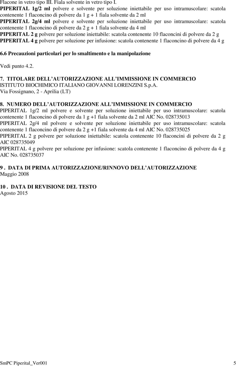 solvente per soluzione iniettabile per uso intramuscolare: scatola contenente 1 flaconcino di polvere da 2 g + 1 fiala solvente da 4 ml PIPERITAL 2 g polvere per soluzione iniettabile: scatola