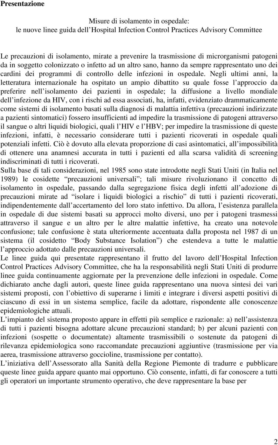 Negli ultimi anni, la letteratura internazionale ha ospitato un ampio dibattito su quale fosse l approccio da preferire nell isolamento dei pazienti in ospedale; la diffusione a livello mondiale dell