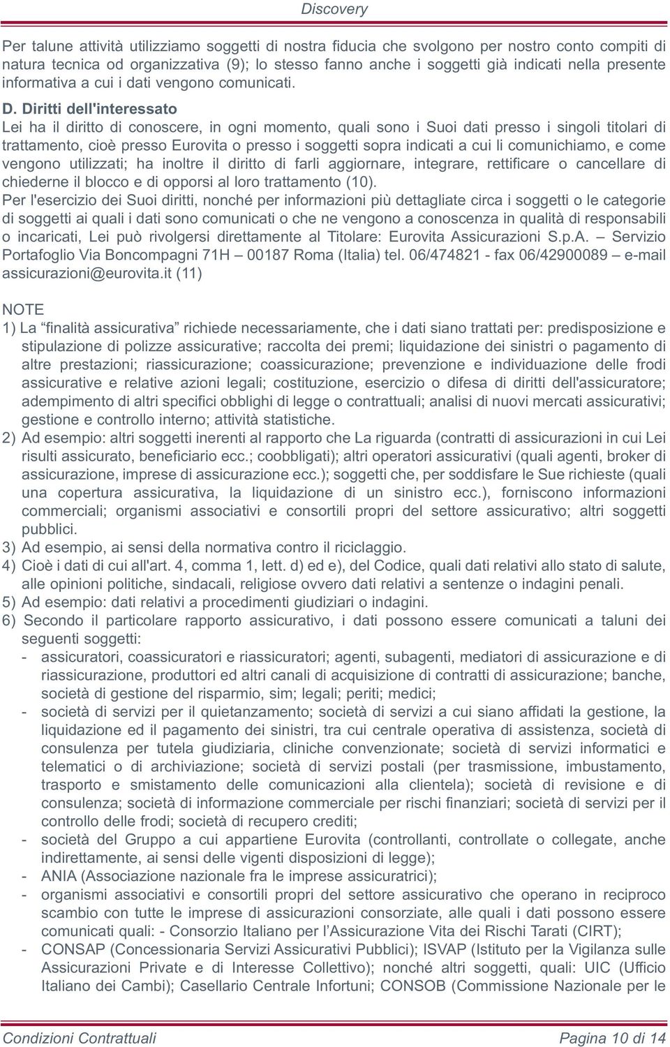 Diritti dell'interessato Lei ha il diritto di conoscere, in ogni momento, quali sono i Suoi dati presso i singoli titolari di trattamento, cioè presso Eurovita o presso i soggetti sopra indicati a