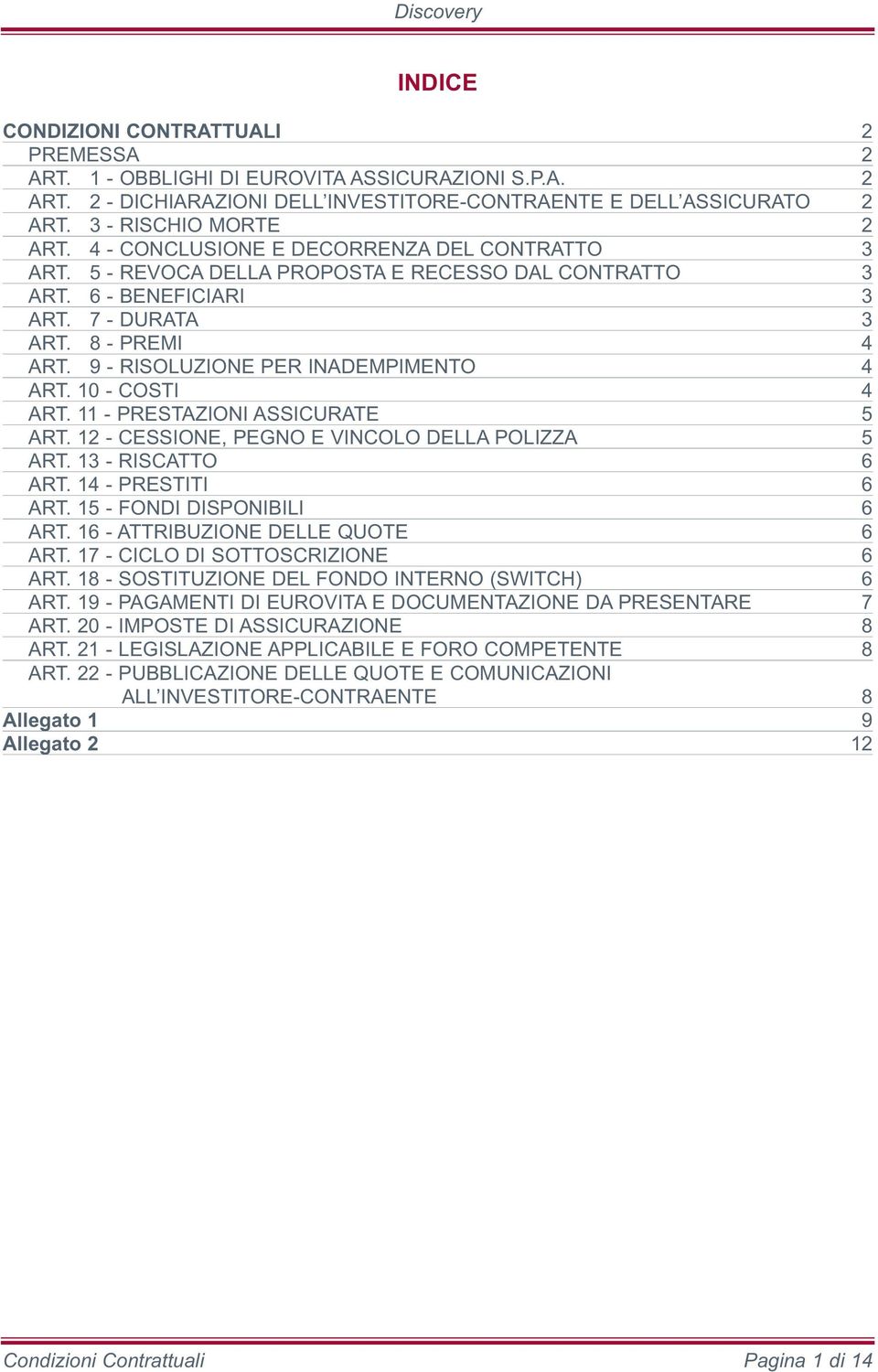 9 - RISOLUZIONE PER INADEMPIMENTO 4 ART. 10 - COSTI 4 ART. 11 - PRESTAZIONI ASSICURATE 5 ART. 12 - CESSIONE, PEGNO E VINCOLO DELLA POLIZZA 5 ART. 13 - RISCATTO 6 ART. 14 - PRESTITI 6 ART.