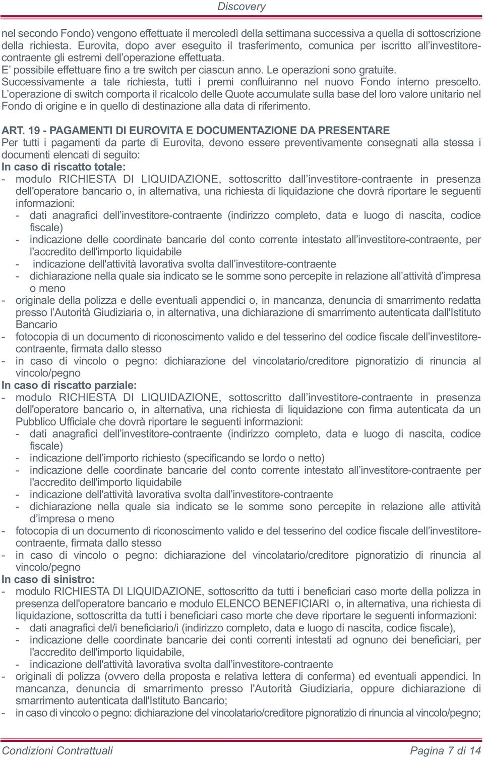 Le operazioni sono gratuite. Successivamente a tale richiesta, tutti i premi confluiranno nel nuovo Fondo interno prescelto.