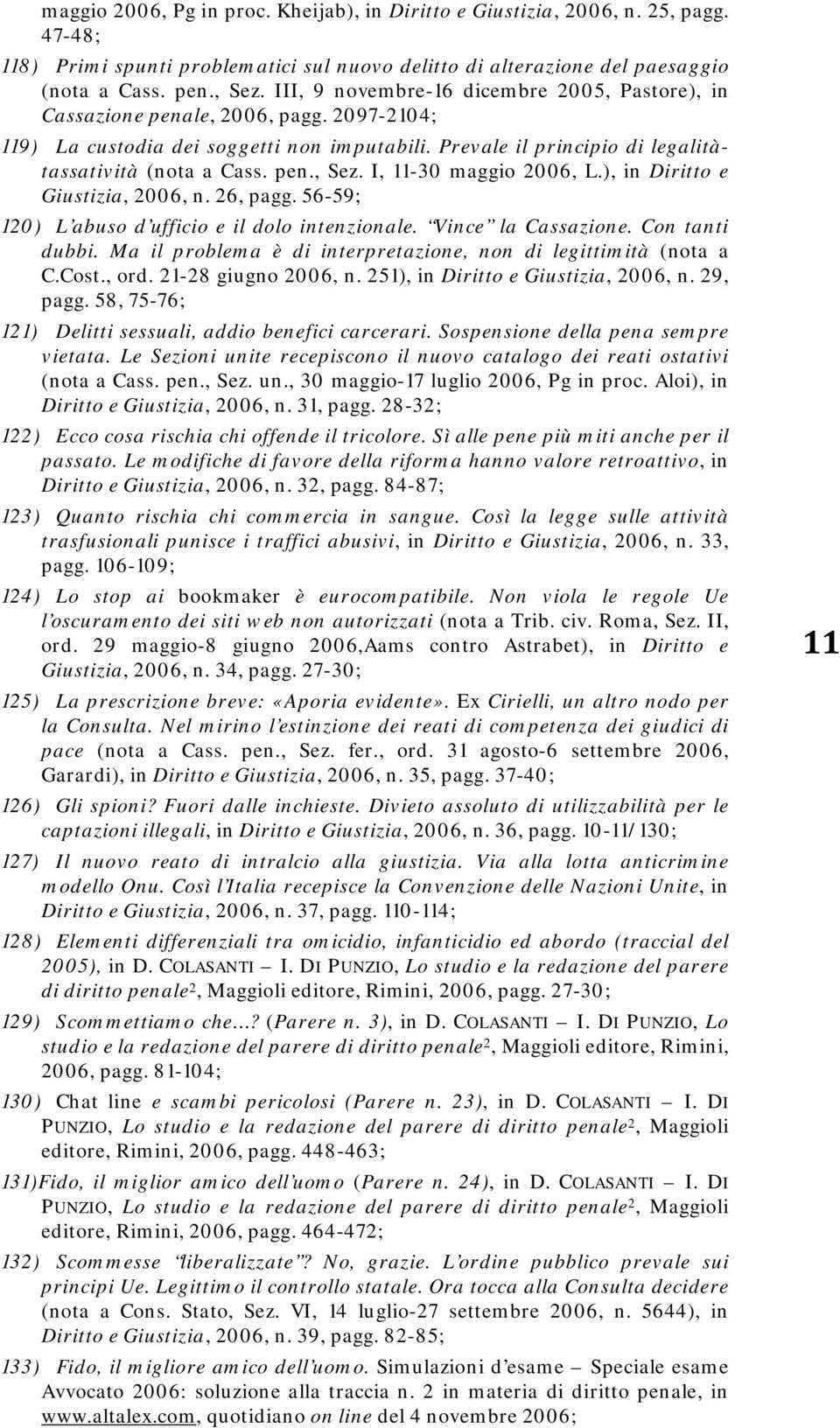 I, 11-30 maggio 2006, L.), in Diritto e Giustizia, 2006, n. 26, pagg. 56-59; 120) L abuso d ufficio e il dolo intenzionale. Vince la Cassazione. Con tanti dubbi.