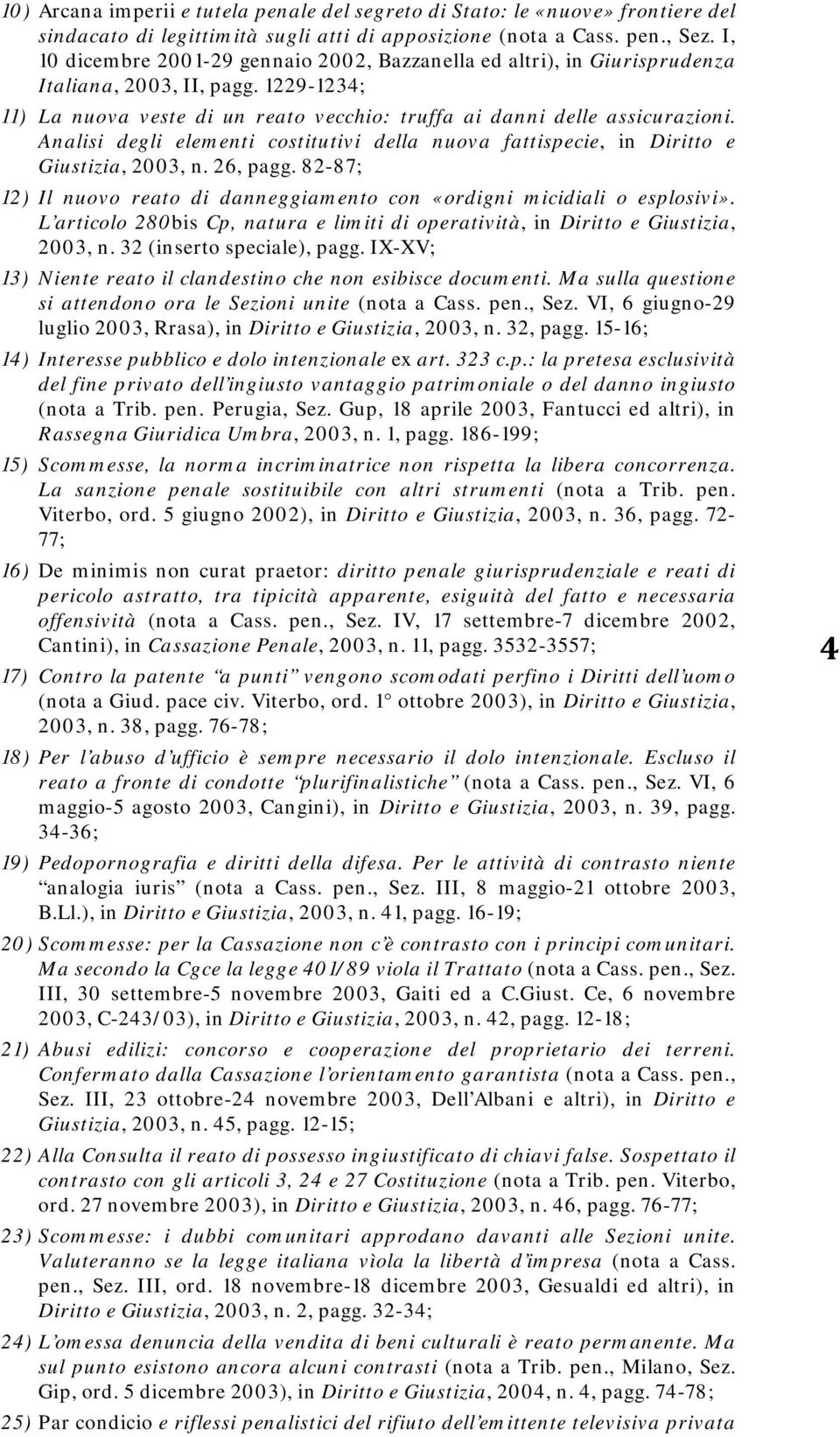 Analisi degli elementi costitutivi della nuova fattispecie, in Diritto e Giustizia, 2003, n. 26, pagg. 82-87; 12) Il nuovo reato di danneggiamento con «ordigni micidiali o esplosivi».