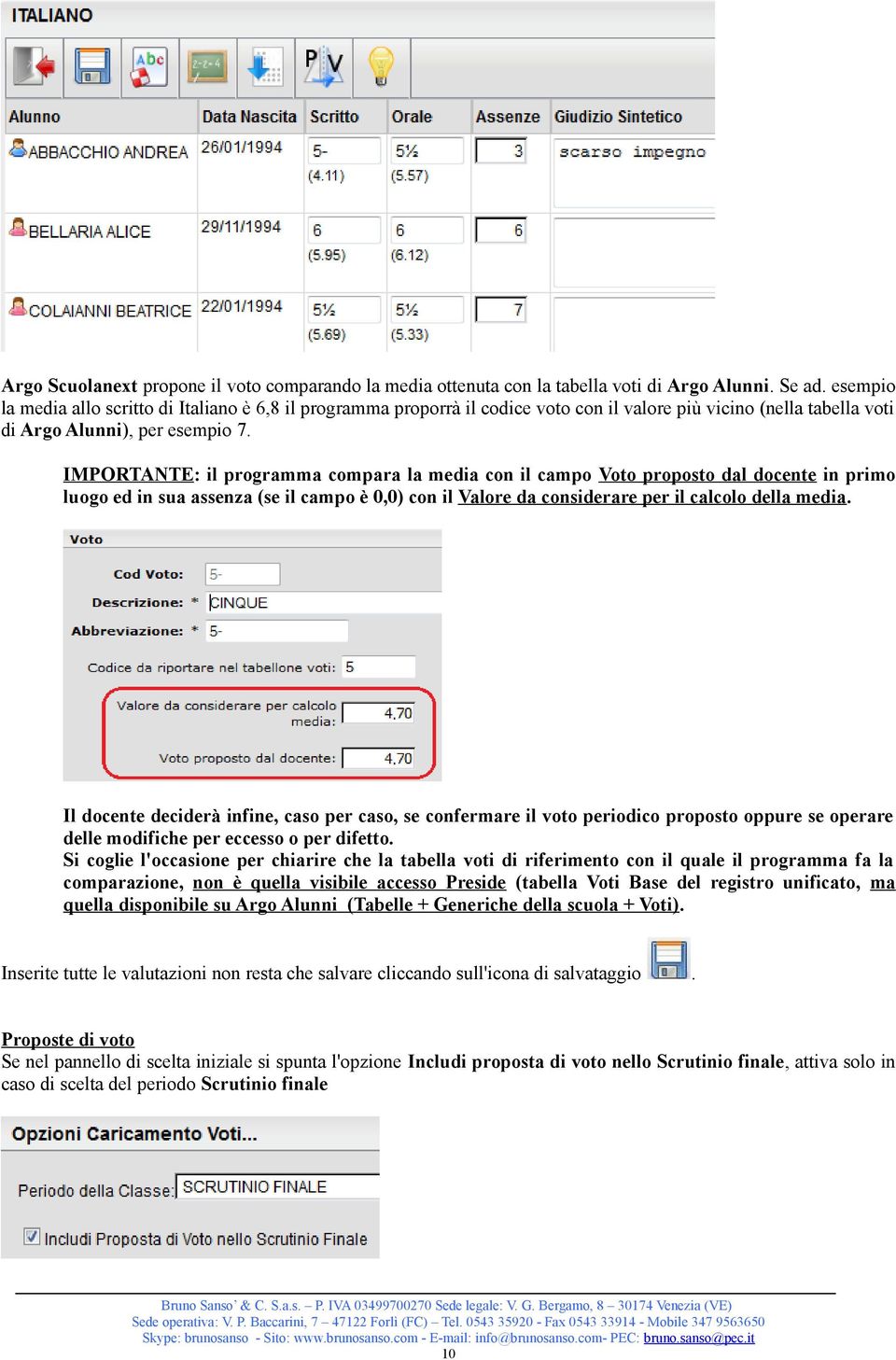 IMPORTANTE: il programma compara la media con il campo Voto proposto dal docente in primo luogo ed in sua assenza (se il campo è 0,0) con il Valore da considerare per il calcolo della media.