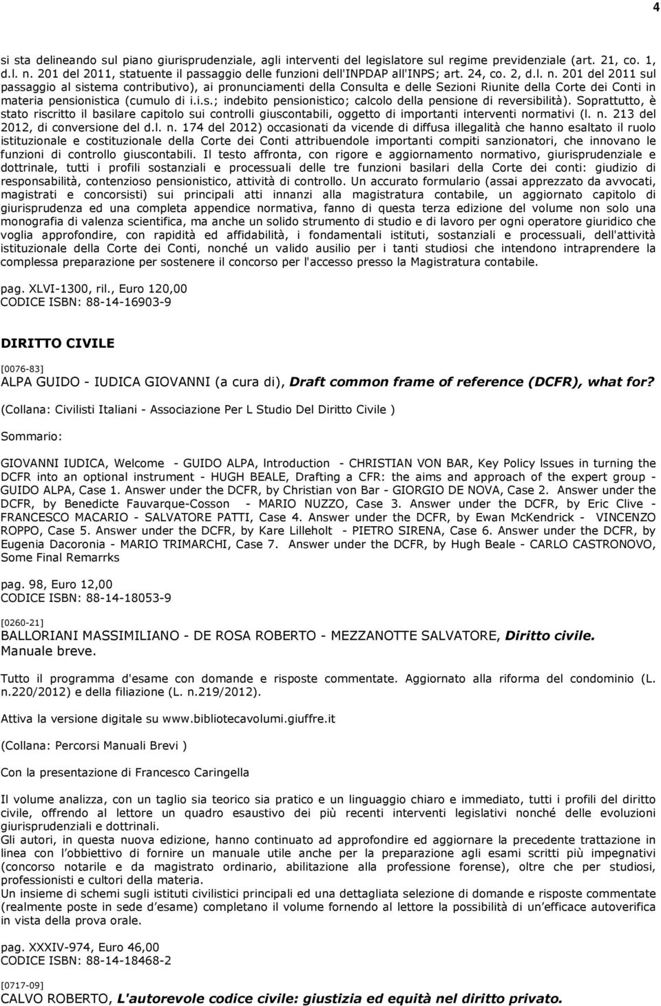 201 del 2011 sul passaggio al sistema contributivo), ai pronunciamenti della Consulta e delle Sezioni Riunite della Corte dei Conti in materia pensionistica (cumulo di i.i.s.; indebito pensionistico; calcolo della pensione di reversibilità).