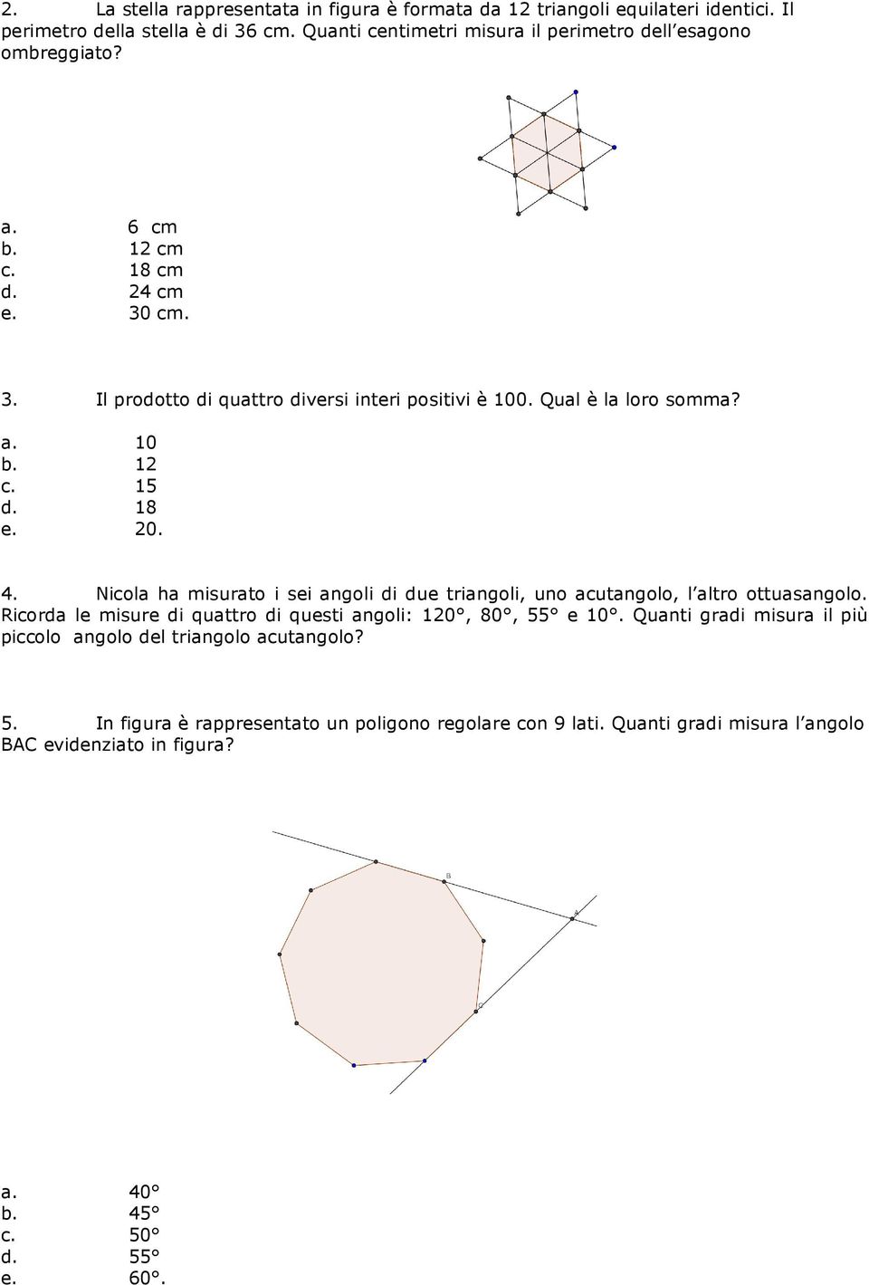 Qual è la loro somma? a. 10 b. 1 c. 15 d. 18 e. 0. 4. Nicola ha misurato i sei angoli di due triangoli, uno acutangolo, l altro ottuasangolo.