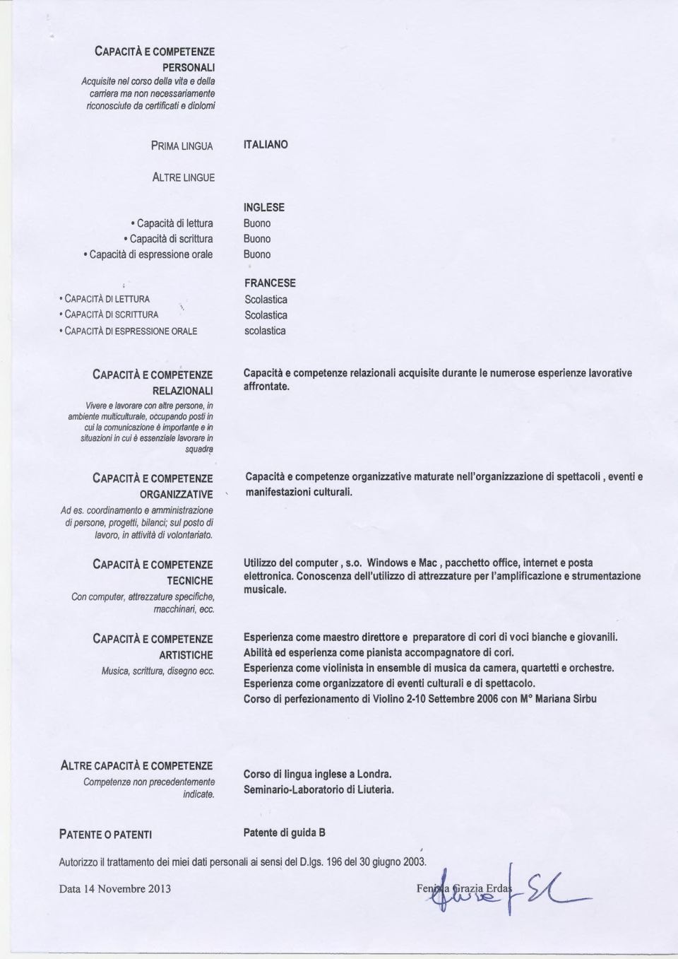 Vivere e lavorare con altre persone, in ambiente multiculturale, occupando posti in cui la comunicazione è importante e in situazioni in cui è essenziale lavorare in squadra ORGANIZZATIVE Ad es.