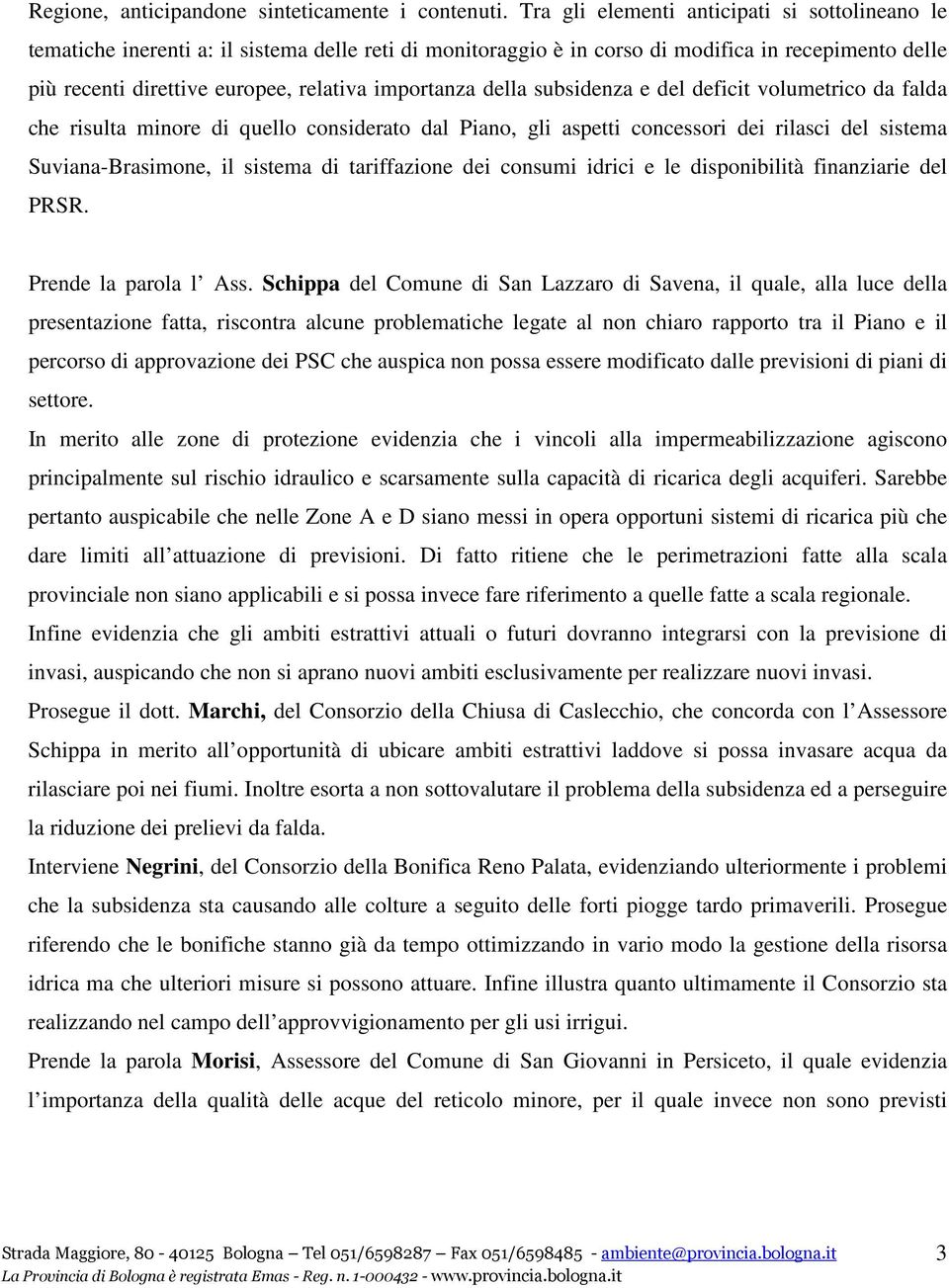 importanza della subsidenza e del deficit volumetrico da falda che risulta minore di quello considerato dal Piano, gli aspetti concessori dei rilasci del sistema Suviana-Brasimone, il sistema di