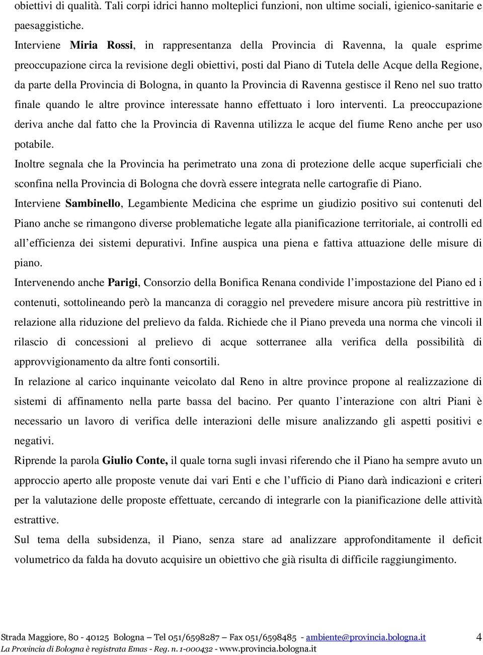 della Provincia di Bologna, in quanto la Provincia di Ravenna gestisce il Reno nel suo tratto finale quando le altre province interessate hanno effettuato i loro interventi.