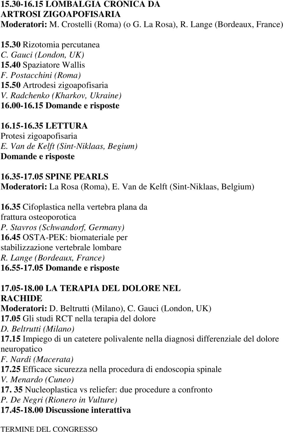 Van de Kelft (Sint-Niklaas, Begium) Domande e risposte 16.35-17.05 SPINE PEARLS Moderatori: La Rosa (Roma), E. Van de Kelft (Sint-Niklaas, Belgium) 16.