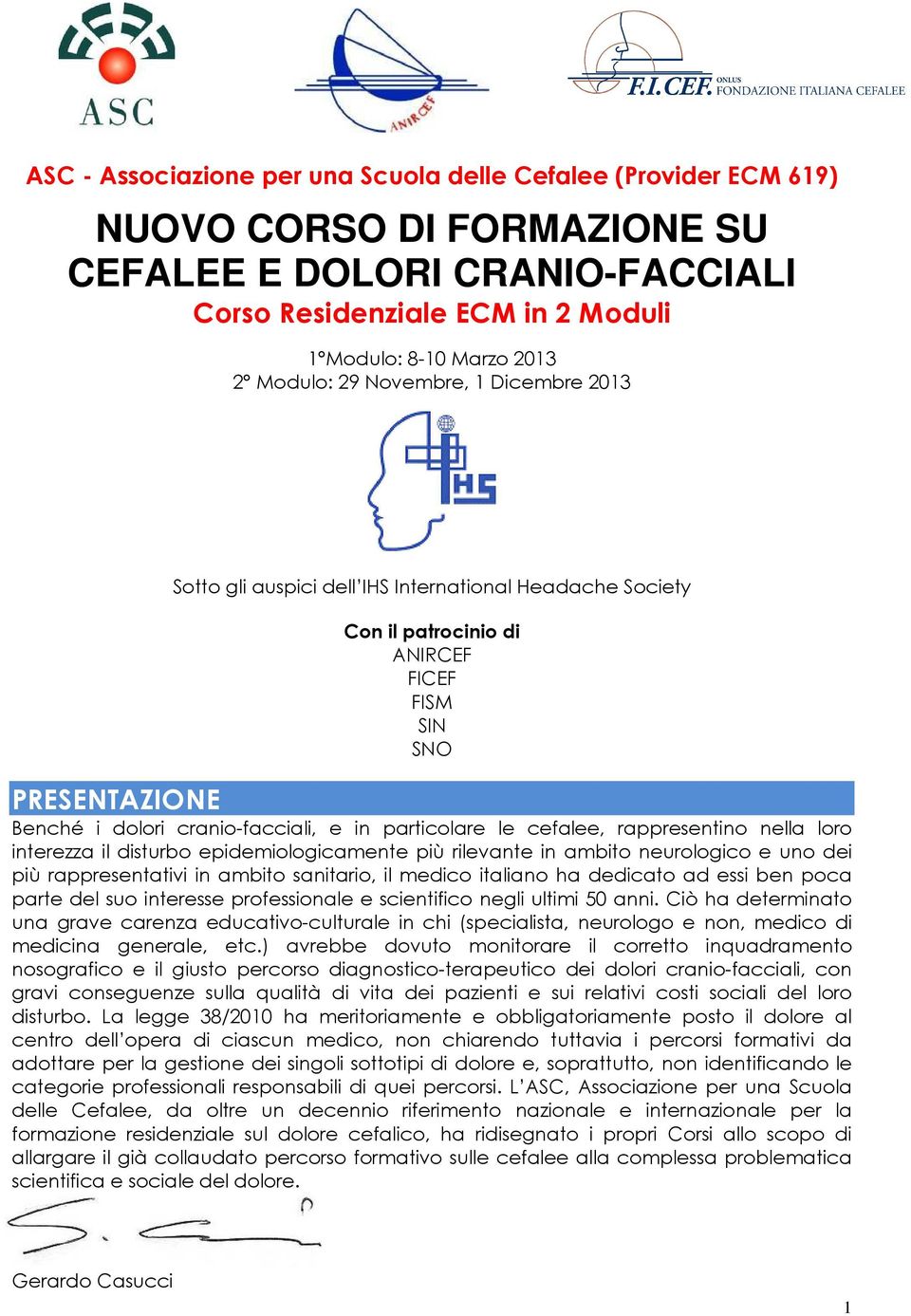 le cefalee, rappresentino nella loro interezza il disturbo epidemiologicamente più rilevante in ambito neurologico e uno dei più rappresentativi in ambito sanitario, il medico italiano ha dedicato ad