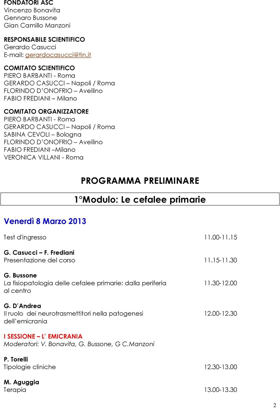 Roma SABINA CEVOLI Bologna FLORINDO D ONOFRIO Avellino FABIO FREDIANI Milano VERONICA VILLANI - Roma Venerdì 8 Marzo 2013 PROGRAMMA PRELIMINARE 1 Modulo: Le cefalee primarie Test d'ingresso 11.00-11.