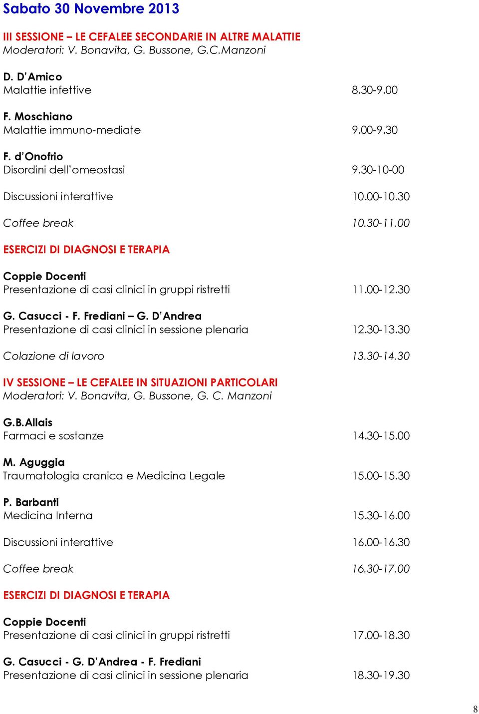 00 Presentazione di casi clinici in gruppi ristretti 11.00-12.30 G. Casucci - F. Frediani G. D Andrea Presentazione di casi clinici in sessione plenaria 12.30-13.30 Colazione di lavoro 13.30-14.
