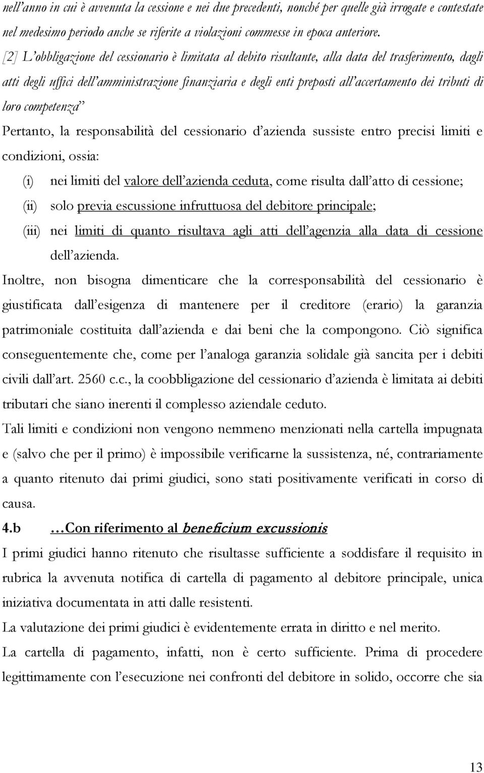 tributi di loro competenza Pertanto, la responsabilità del cessionario d azienda sussiste entro precisi limiti e condizioni, ossia: (i) nei limiti del valore dell azienda ceduta, come risulta dall