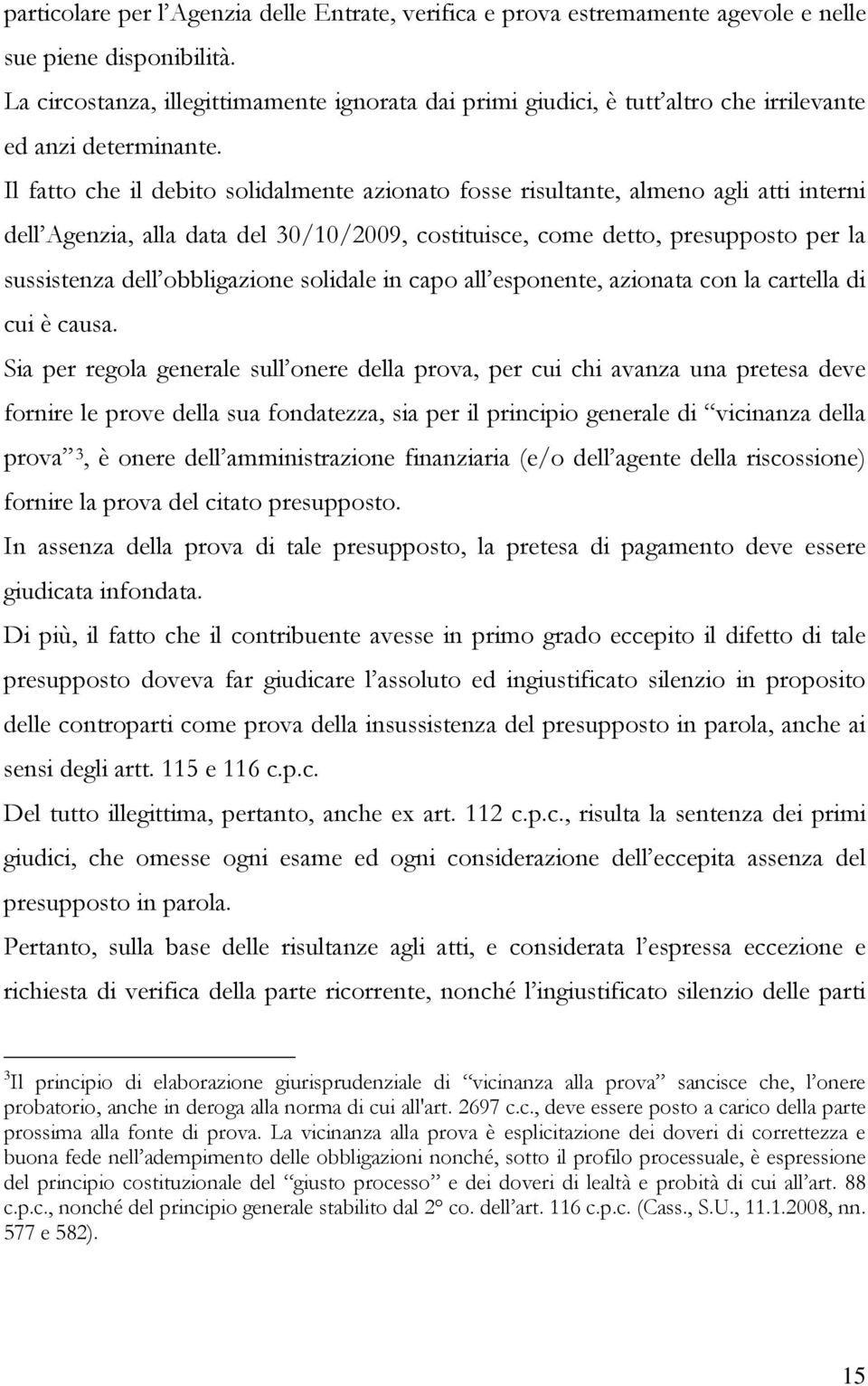 Il fatto che il debito solidalmente azionato fosse risultante, almeno agli atti interni dell Agenzia, alla data del 30/10/2009, costituisce, come detto, presupposto per la sussistenza dell