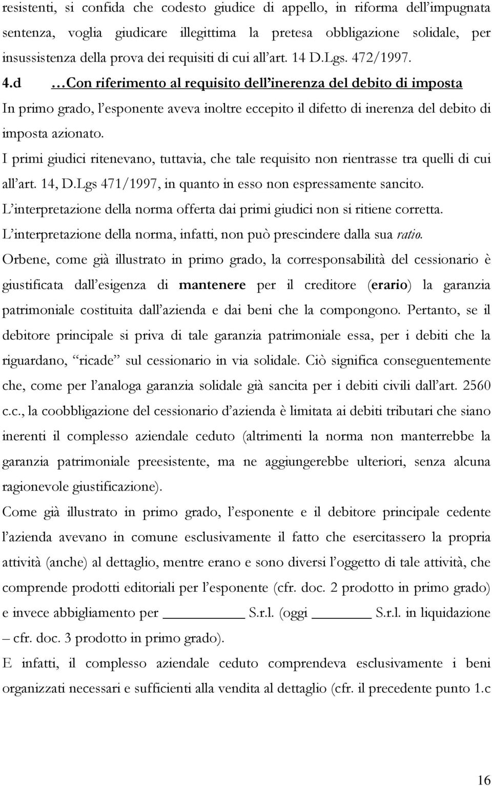 I primi giudici ritenevano, tuttavia, che tale requisito non rientrasse tra quelli di cui all art. 14, D.Lgs 471/1997, in quanto in esso non espressamente sancito.