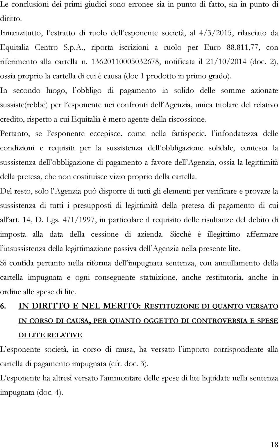 2), ossia proprio la cartella di cui è causa (doc 1 prodotto in primo grado).